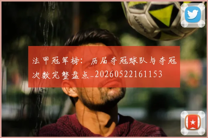 法甲冠军榜:历届夺冠球队与夺冠次数完整盘点_20260522161153